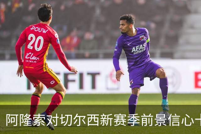 阿隆索对切尔西新赛季前景信心十足