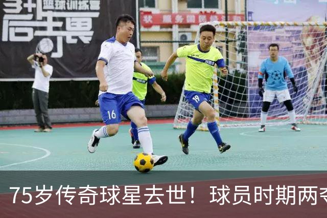 75岁传奇球星去世！球员时期两夺金球奖，执教过英格兰+曼城